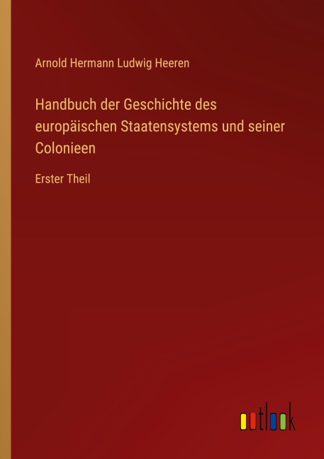 Handbuch der Geschichte des europäischen Staatensystems und seiner Colonieen - Arnold Hermann Ludwig Heeren