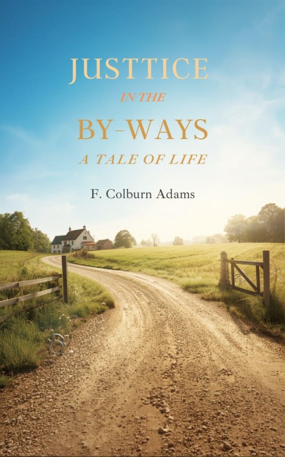 Justice in the By-Ways, a Tale of Life - Francis Colburn Adams
