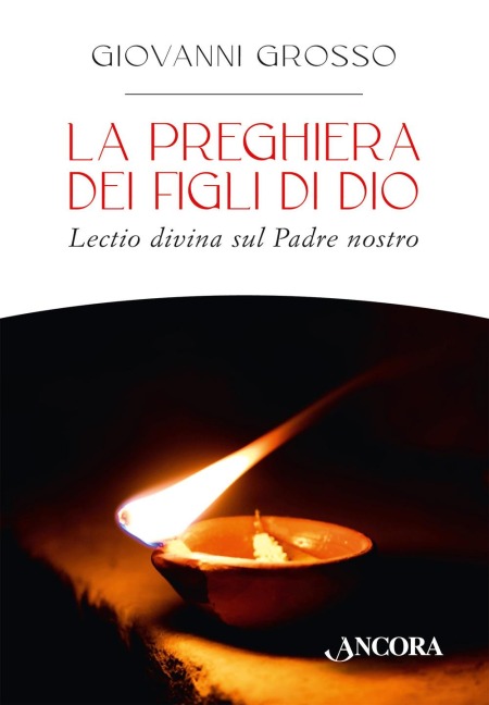 La preghiera dei figli di Dio. Lectio divina sul Padre nostro - Giovanni Grosso
