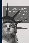 Irish Emigration to the United States: What it Has Been, and What it Is - Stephen Byrne