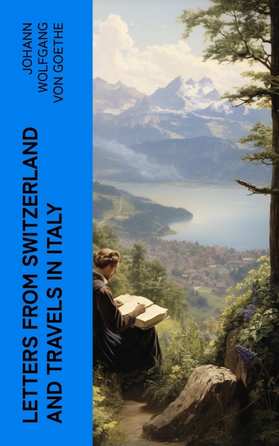 Letters from Switzerland and Travels in Italy - Johann Wolfgang von Goethe