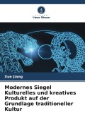 Cover-Bild zum Titel 'Modernes Siegel Kulturelles und kreatives Produkt auf der Grundlage traditioneller Kultur' von 'Xue Jiang'