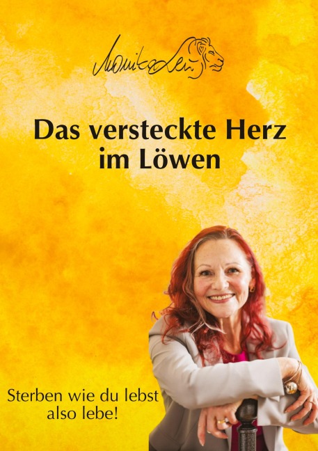 Das versteckte Herz im Löwen - Wie du lebst, so wirst du sterben | Ein Buch über bewusstes Leben, Vergebung und inneren Frieden. - Monika Leu