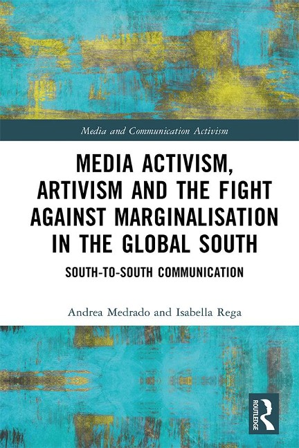 Media Activism, Artivism and the Fight Against Marginalisation in the Global South - Andrea Medrado, Isabella Rega