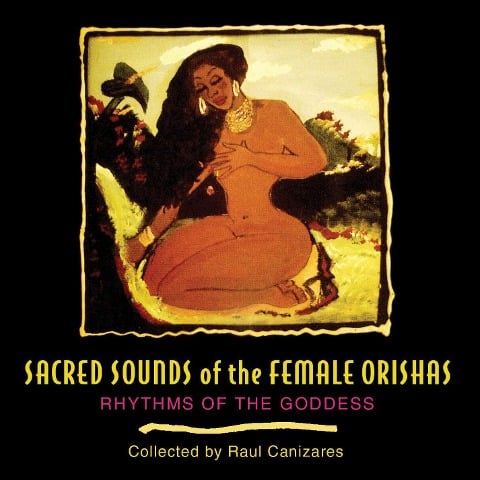 Sacred Sounds of the Female Orishas: Rhythms of the Goddess - 