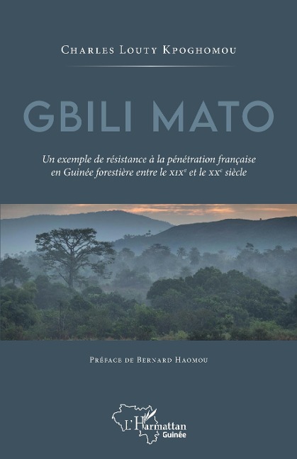 Gbili Mato. Un exemple de résistance à la pénétration française en Guinée forestière entre le XIXe et le XXe siècle - Kpoghomou