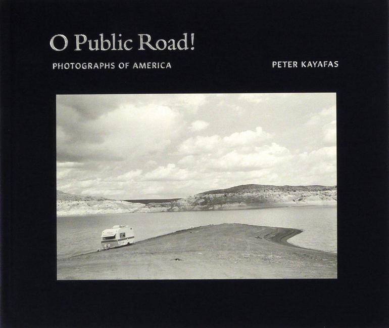 Peter Kayafas: O Public Road!: Photographs of America - 