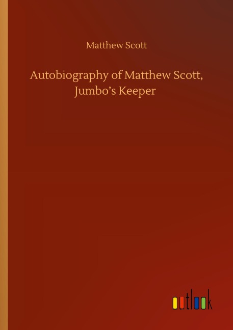 Autobiography of Matthew Scott, Jumbo's Keeper - Matthew Scott