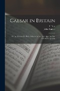 Cover-Bild zum Titel 'Caesar in Britain: C. Iuli Caesaris de Bello Gallico Commentarii Quartus (xx-xxxviii) et Quintus' von 'Julius Caesar, T. Rice Holmes'