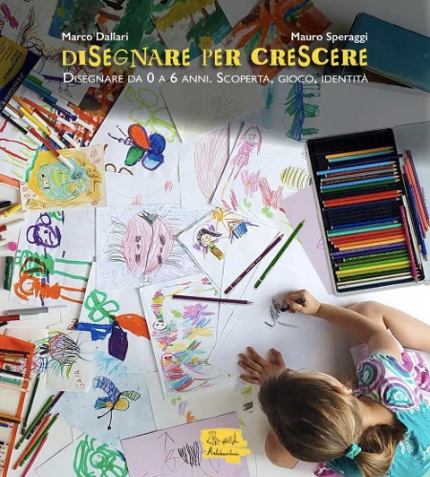 Disegnare per crescere. Disegnare da 0 a 6 anni. Scoperta, gioco, identità - Marco Dallari, Mauro Speraggi