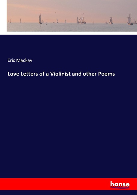 Love Letters of a Violinist and other Poems - Eric Mackay