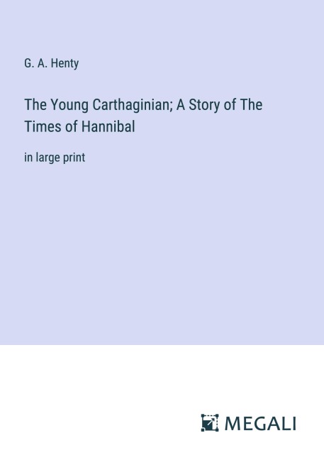 The Young Carthaginian; A Story of The Times of Hannibal - G. A. Henty