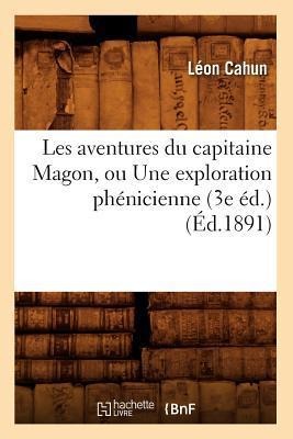 Les Aventures Du Capitaine Magon, Ou Une Exploration Phénicienne (3e Éd.) (Éd.1891) - Léon Cahun