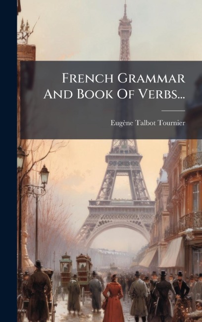 French Grammar And Book Of Verbs... - Eugène Talbot-Tournier