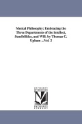 Cover-Bild zum Titel 'Mental Philosophy: Embracing the Three Departments of the intellect, Sensibilities, and Will. by Thomas C. Upham ...Vol. 2' von 'Thomas Cogswell Upham'
