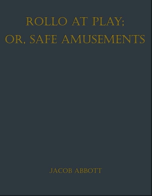 Rollo at Play; Or, Safe Amusements - Jacob Abbott