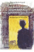 Cover-Bild zum Titel 'Opa Robert erzählt seinem Enkel Paul eine gefundene Geschichte' von 'Bernd Bohnhardt'