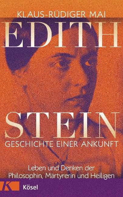 Edith Stein - Geschichte einer Ankunft - Klaus-Rüdiger Mai