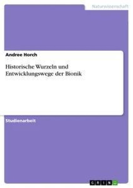 Historische Wurzeln und Entwicklungswege der Bionik - Andree Horch