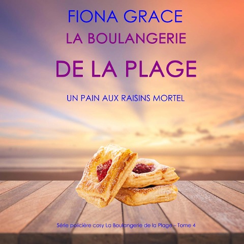 La Boulangerie de la Plage: Un Pain aux Raisins Mortel (Série policière cosy La Boulangerie de la Plage ¿ Tome 4) - Fiona Grace