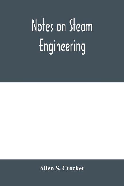 Notes on steam engineering, prepared for the use of students at the Rochester Athenaeum and Mechanics Institute, Rochester, N. Y - Allen S. Crocker