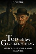 Cover-Bild zum Titel 'Tod beim Glockenschlag: Ein Dorf. Ein Toter. Und zwei Tassen Tee.' von 'F. Calden'