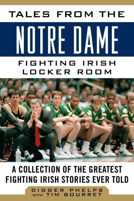 Tales from the Notre Dame Fighting Irish Locker Room - Digger Phelps, Tim Bourret