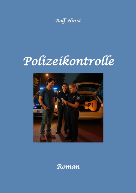 Polizeikontrolle - Musiker, Verkehrskontrolle, Autismus, Neid, Eifersucht, Gitarre, Feier, Polizeiwache, Übergriff auf Einsatzkräfte, Alkoholsucht, - Rolf Horst
