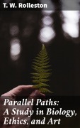 Cover-Bild zum Titel 'Parallel Paths: A Study in Biology, Ethics, and Art' von 'T. W. Rolleston'