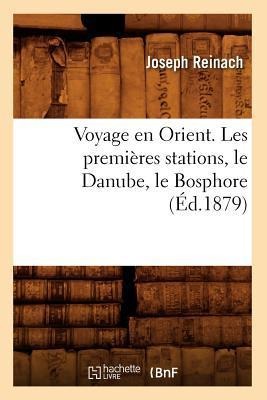 Voyage En Orient. Les Premières Stations, Le Danube, Le Bosphore (Éd.1879) - Joseph Reinach