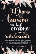 Cover-Bild zum Titel 'Il Diario del lavoro con le ombre per gli adolescenti' von 'Callie Parker'