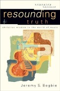 Cover-Bild zum Titel 'Resounding Truth (Engaging Culture)' von 'Jeremy S. Begbie'