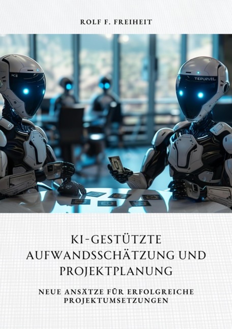 KI-gestützte Aufwandsschätzung und Projektplanung - Rolf F. Freiheit
