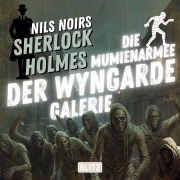 Cover-Bild zum Titel 'Nils Noirs Sherlock Holmes, Staffel 7 - Folge 3: Die Mumienarmee der Wyngarde-Galerie' von 'Nils Noir'