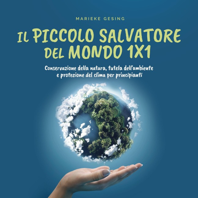 Il piccolo salvatore del mondo 1x1: Conservazione della natura, tutela dell'ambiente e protezione del clima per principianti - Marieke Gesing