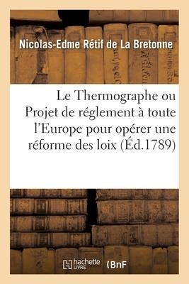 Le Thermographe Ou Idées d'Un Honnête Homme Sur Un Projet de Règlement - Retif de la Bretonne-N-E