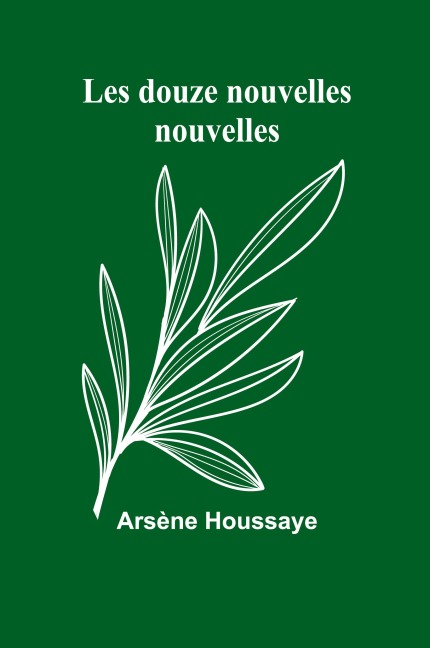 Les douze nouvelles nouvelles - Arsène Houssaye