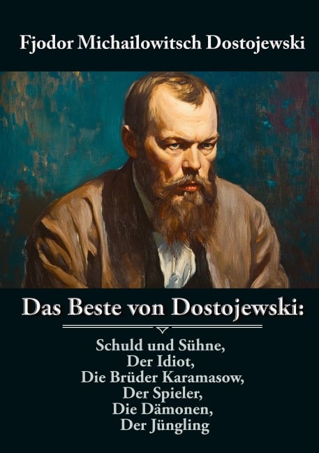 Das Beste von Dostojewski: Schuld und Sühne, Der Idiot, Die Brüder Karamasow, Der Spieler, Die Dämonen, Der Jüngling - Fjodor Michailowitsch Dostojewski