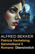Cover-Bild zum Titel 'Übersinnlich (5 Romane mit Patricia Vanhelsing)' von 'Alfred Bekker'
