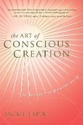 The Art of Conscious Creation: How You Can Transform the World - Jackie Lapin