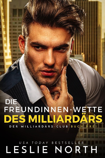 Die Freundinnen-Wette des Milliardärs (Der Milliardärs-Club, #3) - Leslie North