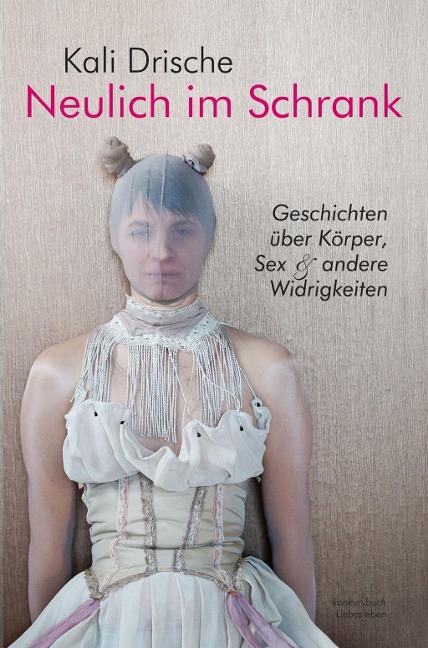 Neulich im Schrank. Körper, Sex und andere Widrigkeiten - Kali Drische