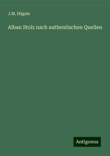 Alban Stolz nach authentischen Quellen - J. M. Hägele