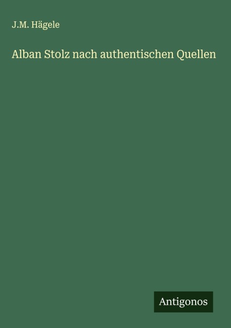Alban Stolz nach authentischen Quellen - J. M. Hägele