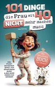 Cover-Bild zum Titel '101 Dinge, die du mit 40 nicht mehr machen musst: Das Geschenkbuch für Frauen' von 'Leon Hartwig'