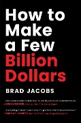 Cover-Bild zum Titel 'How to Make a Few Billion Dollars' von 'Brad Jacobs'