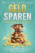 Cover-Bild zum Titel 'GELD SPAREN - Vermögensaufbau durch effektive Spartipps!: Wie Sie sparen lernen und durch intelligente Methoden und Geldanlage positiven Cashflow, passives Einkommen und finanzielle Freiheit erlangen' von 'William Lakefield'