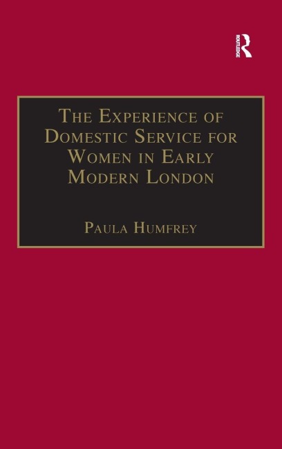 The Experience of Domestic Service for Women in Early Modern London - 
