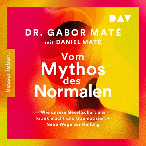 Vom Mythos des Normalen. Wie unsere Gesellschaft uns krank macht und traumatisiert ¿ Neue Wege zur Heilung - Daniel Maté, Gabor Maté