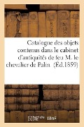 Catalogue Des Objets Contenus Dans Le Cabinet d'Antiquités de Feu M. Le Chevalier de Palin - Sans Auteur